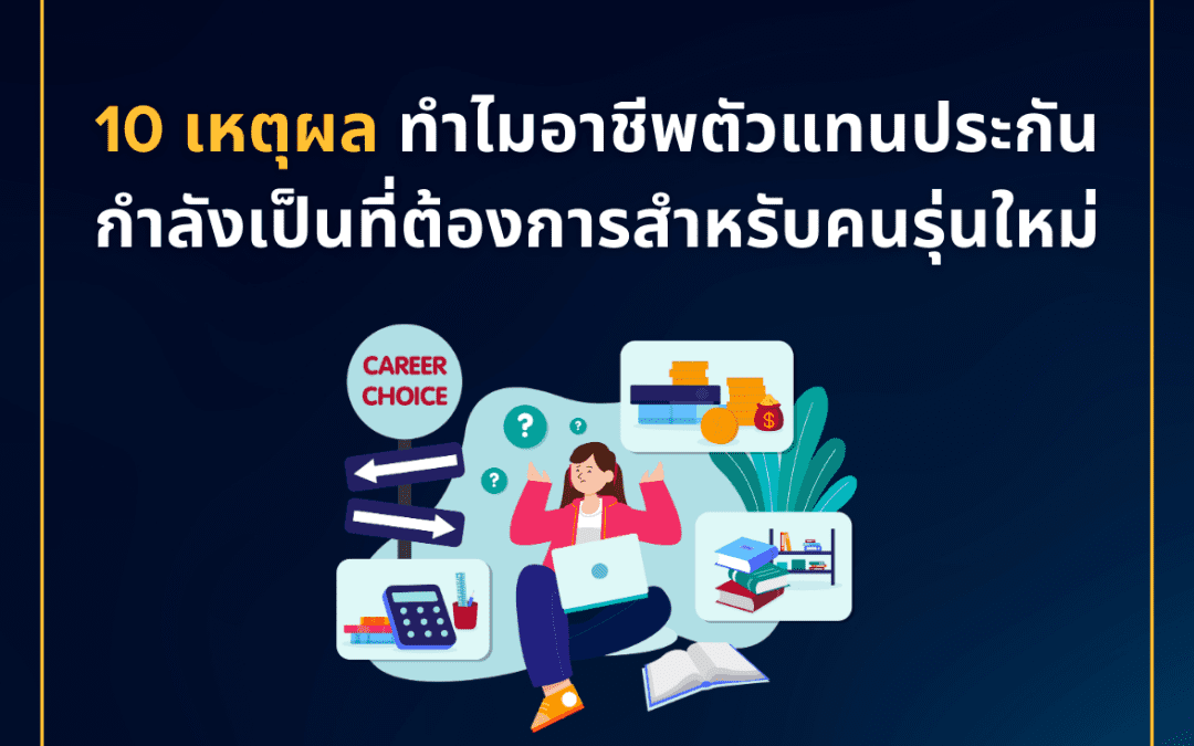 10 เหตุผล ทำไมอาชีพตัวแทนประกัน ถึงกำลังเป็นที่ต้องการของคนรุ่นใหม่